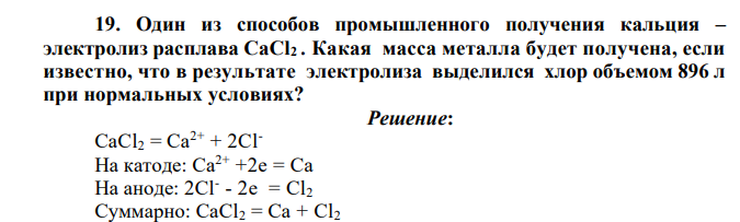 Один из способов промышленного получения кальция – электролиз расплава CaCl2 . Какая масса металла будет получена, если известно, что в результате электролиза выделился хлор объемом 896 л при нормальных условиях