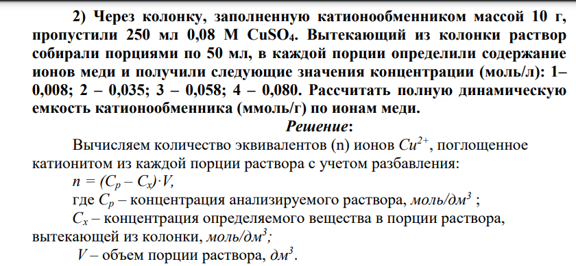 Через колонку, заполненную катионообменником массой 10 г, пропустили 250 мл 0,08 М CuSO4. Вытекающий из колонки раствор собирали порциями по 50 мл, в каждой порции определили содержание ионов меди и получили следующие значения концентрации (моль/л): 1– 0,008; 2 – 0,035; 3 – 0,058; 4 – 0,080. Рассчитать полную динамическую емкость катионообменника (ммоль/г) по ионам меди
