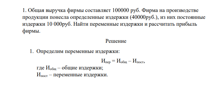 Общая выручка фирмы составляет 100000 руб. Фирма на производстве продукции понесла определенные издержки (40000руб.), из них постоянные издержки 10 000руб. Найти переменные издержки и рассчитать прибыль фирмы.