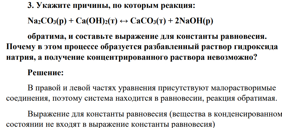 Укажите причины, по которым реакция: Na2CO3(p) + Ca(OH)2(т) ↔ CaCO3(т) + 2NaOH(p) обратима, и составьте выражение для константы равновесия. Почему в этом процессе образуется разбавленный раствор гидроксида натрия, а получение концентрированного раствора невозможно?