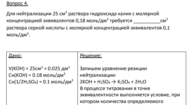 Для нейтрализации 25 см3 раствора гидроксида калия с молярной концентрацией эквивалентов 0,18 моль/дм3 требуется __________см3 раствора серной кислоты с молярной концентрацией эквивалентов 0,1 моль/дм3 . Дано: V(KOH) = 25см3 = 0.025 дм3 Сн(KOH) = 0.18 моль/дм3 Сн(1/2H2SO4) = 0.1 моль/дм3 Найти: V(H2SO4) = ?