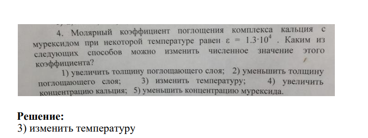 4. Молярный коэффициент поглощения комплекса кальция с мурексидом при некоторой температуре равен є = 1.3-10* . Каким из следующих способов можно изменить численное значение этого коэффициента?
