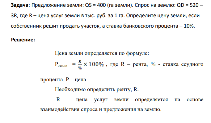 Предложение земли: QS = 400 (га земли). Спрос на землю: QD = 520 – 3R, где R – цена услуг земли в тыс. руб. за 1 га. Определите цену земли, если собственник решит продать участок, а ставка банковского процента – 10%.