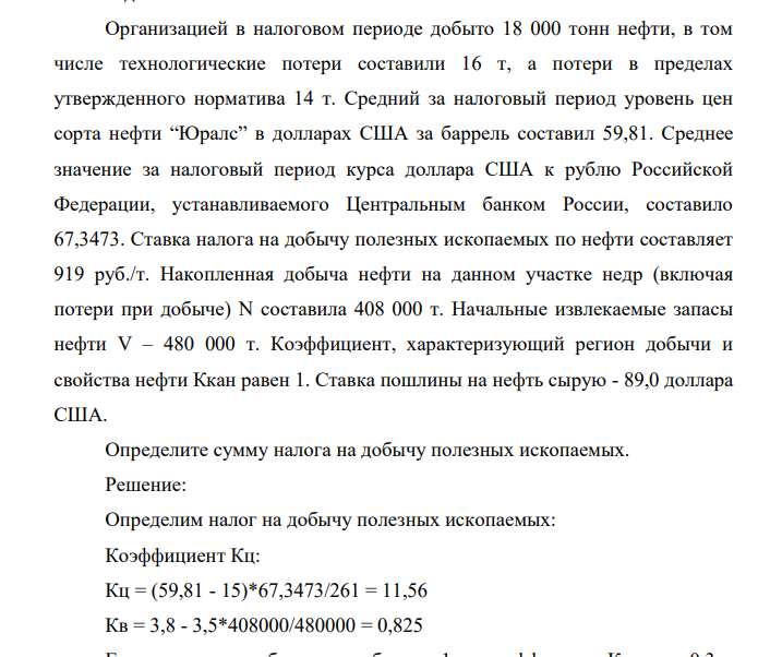 Организацией в налоговом периоде добыто 18 000 тонн нефти, в том числе технологические потери составили 16 т, а потери в пределах утвержденного норматива 14 т. Средний за налоговый период уровень цен сорта нефти “Юралс” в долларах США за баррель составил 59,81.
