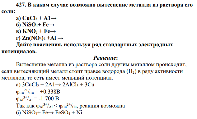 В каком случае возможно вытеснение металла из раствора его соли: а) CuCl2 + A1→ 6) NiSO4+ Fe→ в) KNO3 + Fe→ г) Zn(NO3)2 +Al → Дайте пояснения, используя ряд стандартных электродных потенциалов.