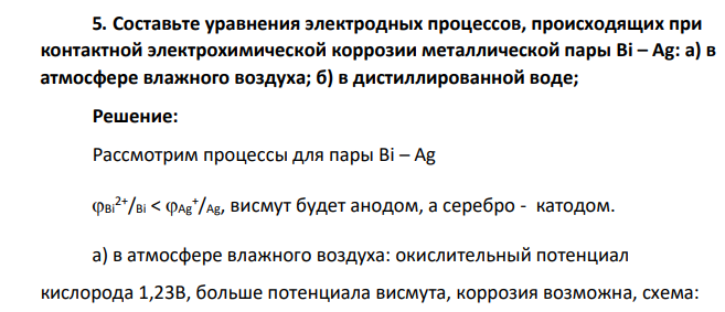Составьте уравнения электродных процессов, происходящих при контактной электрохимической коррозии металлической пары Bi – Ag: а) в атмосфере влажного воздуха; б) в дистиллированной воде