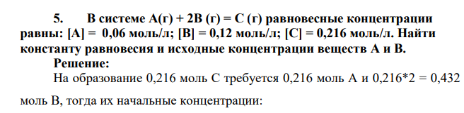 В системе А(г) + 2В (г) = C (г) равновесные концентрации равны: [А] = 0,06 моль/л; [B] = 0,12 моль/л; [С] = 0,216 моль/л. Найти константу равновесия и исходные концентрации веществ А и В