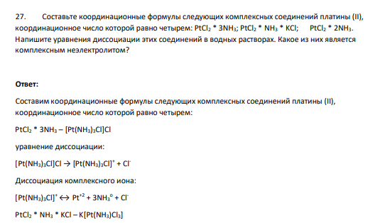 27. Составьте координационные формулы следующих комплексных соединений платины (II), координационное число которой равно четырем: PtCl2 * 3NH3; PtCl2 * NH3 * KCl; PtCl2 * 2NH3. Напишите уравнения диссоциации этих соединений в водных растворах. Какое из них является комплексным неэлектролитом?