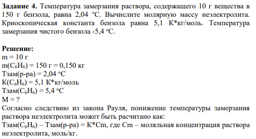 Задание 4. Температура замерзания раствора, содержащего 10 г вещества в 150 г бензола, равна 2,04 оС. Вычислите молярную массу неэлектролита. Криоскопическая константа бензола равна 5,1 К*кг/моль. Температура замерзания чистого бензола -5,4 оС.