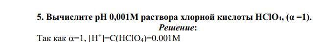 Вычислите рН 0,001М раствора хлорной кислоты НClО4, (α =1).