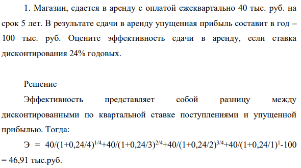 Магазин, сдается в аренду с оплатой ежеквартально 40 тыс. руб. на срок 5 лет. В результате сдачи в аренду упущенная прибыль составит в год – 100 тыс. руб.