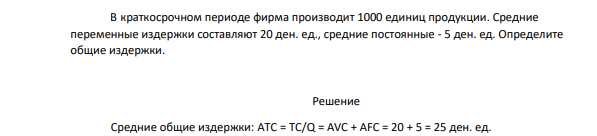 В краткосрочном периоде фирма производит 1000 единиц продукции. Средние переменные издержки составляют 20 ден. ед., средние постоянные - 5 ден. ед.