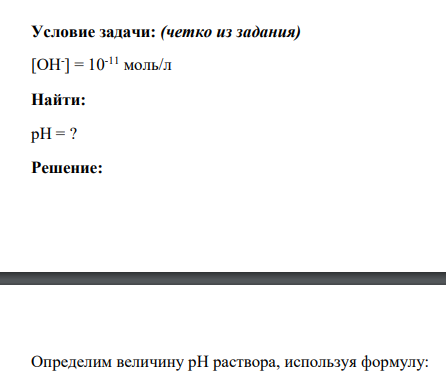 Условие задачи: (четко из задания) [ОH- ] = 10-11 моль/л Найти: рН = ?