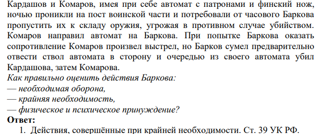 Кардашов и Комаров, имея при себе автомат с патронами и финский нож, ночью проникли на пост воинской части и потребовали от часового Баркова пропустить их к складу оружия, угрожая в противном случае убийством. Комаров направил автомат на Баркова.