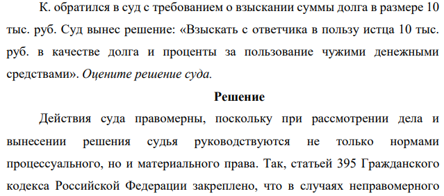 К. обратился в суд с требованием о взыскании суммы долга в размере 10 тыс. руб. Суд вынес решение: «Взыскать с ответчика в пользу истца 10 тыс. руб. в качестве долга и проценты за пользование чужими денежными средствами».
