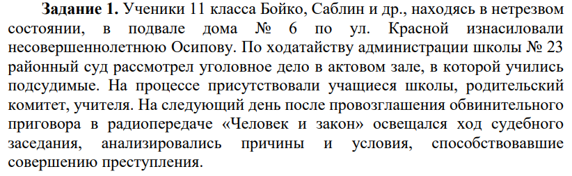 Ученики 11 класса Бойко, Саблин и др., находясь в нетрезвом состоянии, в подвале дома № 6 по ул. Красной изнасиловали несовершеннолетнюю Осипову. По ходатайству администрации школы № 23 районный суд рассмотрел уголовное дело в актовом зале, в которой учились подсудимые.