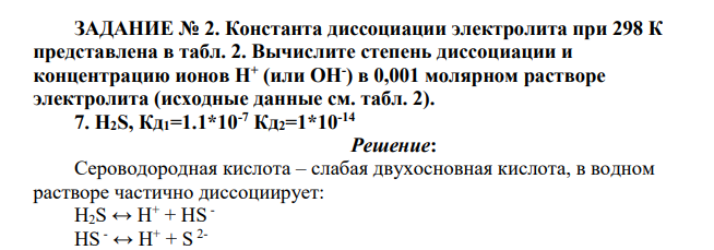 Константа диссоциации электролита при 298 К представлена в табл. 2. Вычислите степень диссоциации и концентрацию ионов Н+ (или ОН- ) в 0,001 молярном растворе электролита H2S, Кд1=1.1*10-7 Кд2=1*10-14