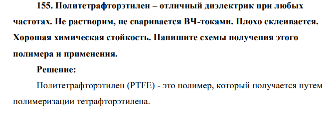 Политетрафторэтилен – отличный диэлектрик при любых частотах. Не растворим, не сваривается ВЧ-токами. Плохо склеивается. Хорошая химическая стойкость. Напишите схемы получения этого полимера и применения
