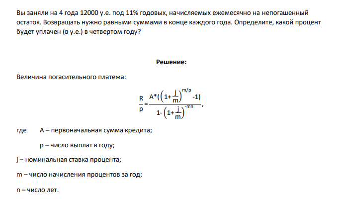 Вы заняли на 4 года 12000 у.е. под 11% годовых, начисляемых ежемесячно на непогашенный остаток. Возвращать нужно равными суммами в конце каждого года. Определите, какой процент будет уплачен (в у.е.) в четвертом году?