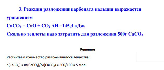 Реакция разложения карбоната кальция выражается уравнением CaCO3 = CaO + CO2 ΔH =145,3 кДж. Сколько теплоты надо затратить для разложения 500г CaCO3