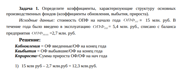 Определите коэффициенты, характеризующие структуру основных производственных фондов (коэффициенты обновления, выбытия, прироста). Исходные данные: стоимость ОПФ на начало года = 15 млн. руб.