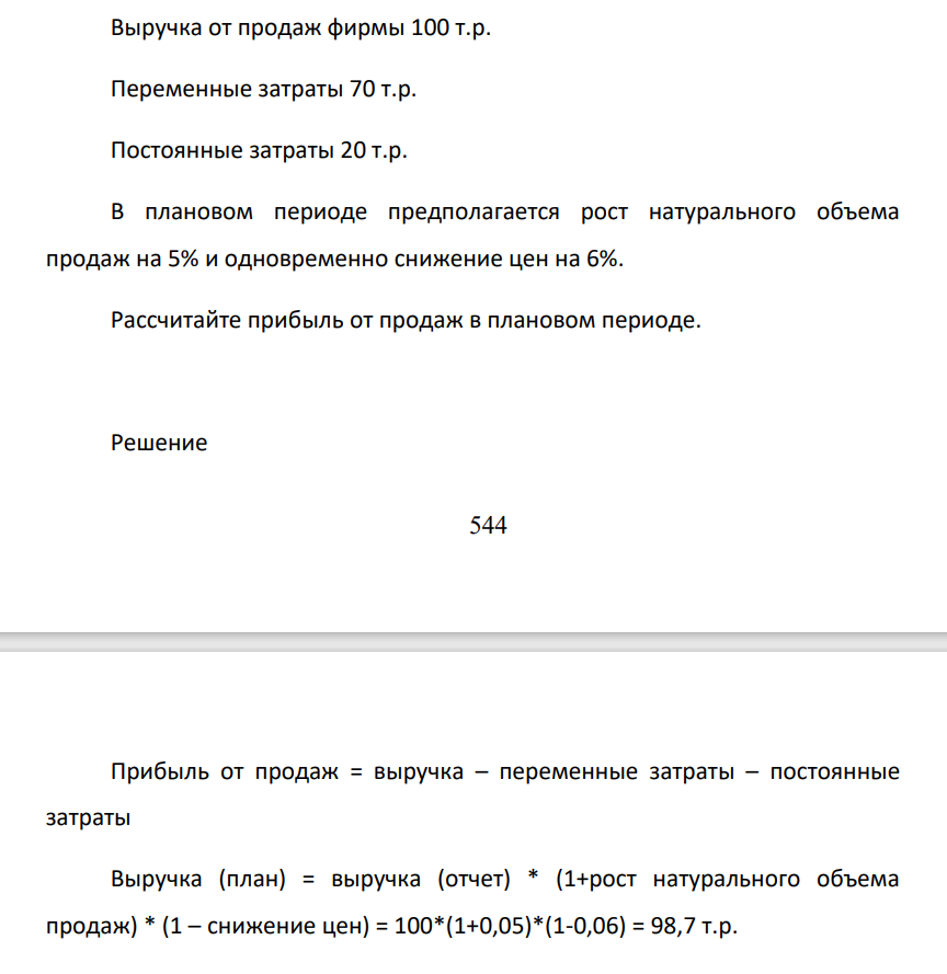 Выручка от продаж фирмы 100 т.р. Переменные затраты 70 т.р. Постоянные затраты 20 т.р. В плановом периоде предполагается рост натурального объема продаж на 5% и одновременно снижение цен на 6%. Рассчитайте прибыль от продаж в плановом периоде.