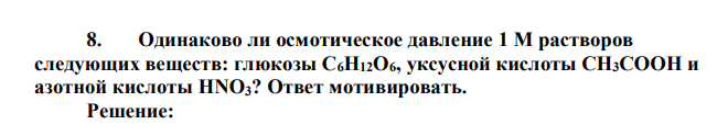 Одинаково ли осмотическое давление 1 М растворов следующих веществ: глюкозы С6Н12О6, уксусной кислоты СН3СООН и азотной кислоты HNO3? Ответ мотивировать