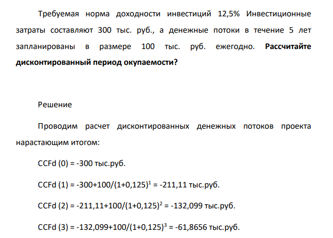 Требуемая норма доходности инвестиций 12,5% Инвестиционные затраты составляют 300 тыс. руб., а денежные потоки в течение 5 лет запланированы в размере 100 тыс. руб. ежегодно.