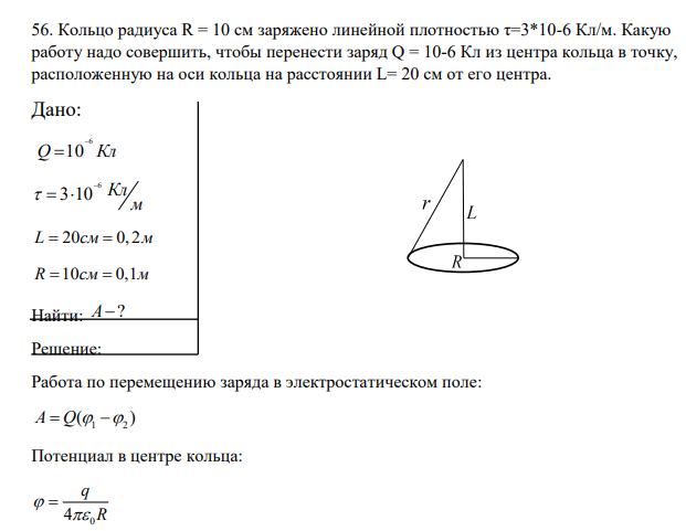 Кольцо радиуса R = 10 см заряжено линейной плотностью τ=3*10-6 Кл/м. Какую работу надо совершить, чтобы перенести заряд Q = 10-6 Кл из центра кольца в точку, расположенную на оси кольца на расстоянии L= 20 см от его центра.