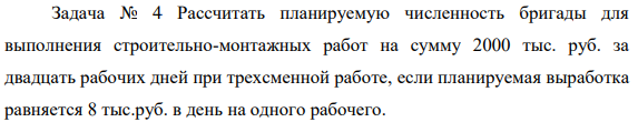 Рассчитать планируемую численность бригады для выполнения строительно-монтажных работ на сумму 2000 тыс. руб. за двадцать рабочих дней при трехсменной работе, если планируемая выработка равняется 8 тыс.руб. в день на одного рабочего. Решение