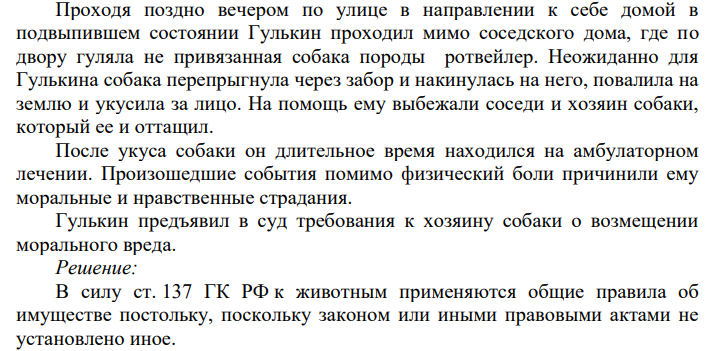 Проходя поздно вечером по улице в направлении к себе домой в подвыпившем состоянии Гулькин проходил мимо соседского дома, где по двору гуляла не привязанная собака породы ротвейлер. Неожиданно для Гулькина собака перепрыгнула через забор и накинулась на него, повалила на землю и укусила за лицо.