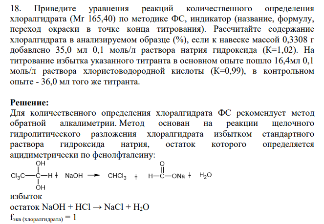 Приведите уравнения реакций количественного определения хлоралгидрата (Мr 165,40) по методике ФС, индикатор (название, формулу, переход окраски в точке конца титрования). Рассчитайте содержание хлоралгидрата в анализируемом образце (%), если к навеске массой 0,3308 г добавлено 35,0 мл 0,1 моль/л раствора натрия гидроксида (К=1,02).
