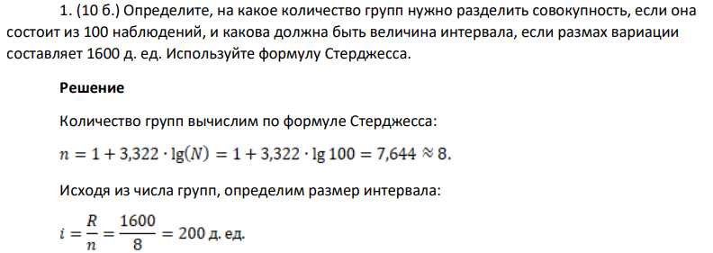 1. (10 б.) Определите, на какое количество групп нужно разделить совокупность, если она состоит из 100 наблюдений, и какова должна быть величина интервала, если размах вариации составляет 1600 д. ед. Используйте формулу Стерджесса.