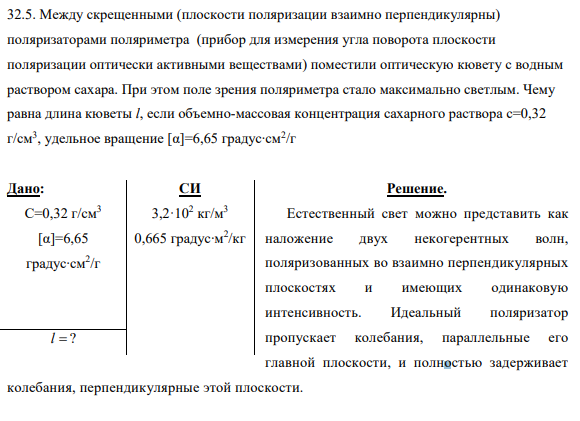 32.5. Между скрещенными (плоскости поляризации взаимно перпендикулярны) поляризаторами поляриметра (прибор для измерения угла поворота плоскости поляризации оптически активными веществами) поместили оптическую кювету с водным раствором сахара. При этом поле зрения поляриметра стало максимально светлым.