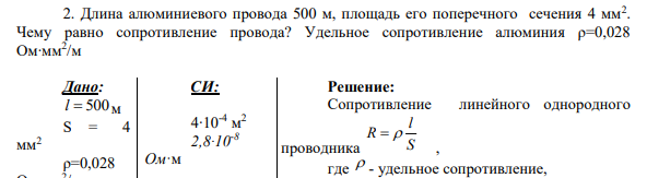 2. Длина алюминиевого провода 500 м, площадь его поперечного сечения 4 мм2 . Чему равно сопротивление провода? Удельное сопротивление алюминия ρ=0,028 Ом∙мм2 /м