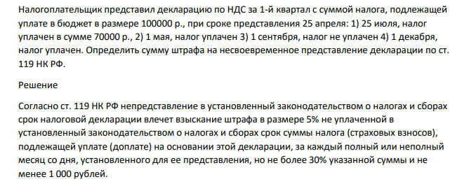 Налогоплательщик представил декларацию по НДС за 1-й квартал с суммой налога, подлежащей уплате в бюджет в размере 100000 р., при сроке представления 25 апреля: 1) 25 июля, налог уплачен в сумме 70000 р., 2) 1 мая, налог