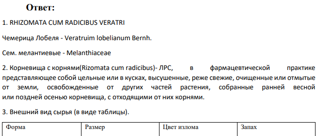 На фармацевтическое предприятие поступили корневища с корнями чемерицы. Контрольно-аналитическая лаборатория проверила подлинность и доброкачественность поступившего сырья. Опишите результаты анализа, используя следующий план: 1. Запишите латинское и русское названия сырья,