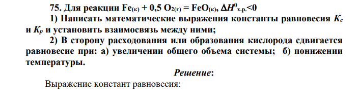 Для реакции Fe(к) + 0,5 O2(г) = FeO(к), H0 х.р.<0 1) Написать математические выражения константы равновесия Кс и Кр и установить взаимосвязь между ними; 2) В сторону расходования или образования кислорода сдвигается