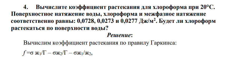 Вычислите коэффициент растекания для хлороформа при 20°С. Поверхностное натяжение воды, хлороформа и межфазное натяжение соответственно равны: 0,0728, 0,0273 и 0,0277 Дж/м2 . Будет ли хлороформ растекаться по поверхности воды?