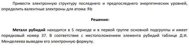 Привести электронную структуру последнего и предпоследнего энергетических уровней, определить валентные электроны для атома: Rb