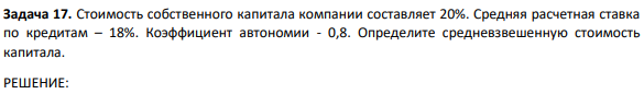 Стоимость собственного капитала компании составляет 20%. Средняя расчетная ставка по кредитам – 18%. Коэффициент автономии - 0,8. Определите средневзвешенную стоимость капитала.