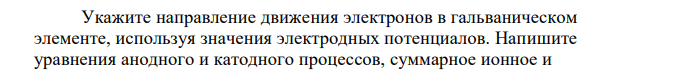 Укажите направление движения электронов в гальваническом элементе, используя значения электродных потенциалов. Напишите уравнения анодного и катодного процессов, суммарное ионное и 63 молекулярное уравнения реакции