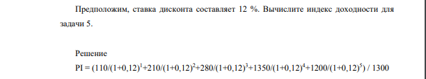 Предположим, ставка дисконта составляет 12 %. Вычислите индекс доходности для задачи 5