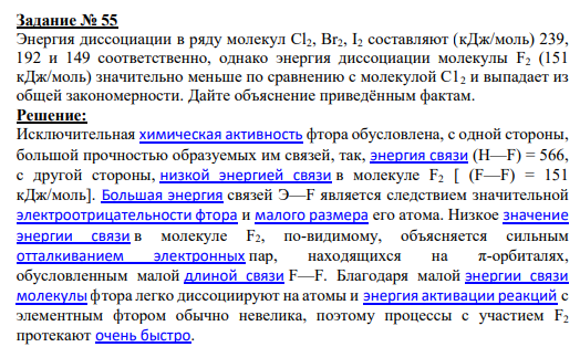 Задание № 55 Энергия диссоциации в ряду молекул Сl2, Вr2, I2 составляют (кДж/моль) 239, 192 и 149 соответственно, однако энергия диссоциации молекулы F2 (151 кДж/моль) значительно меньше по сравнению с молекулой С12 и выпадает из общей закономерности. Дайте объяснение приведённым фактам.