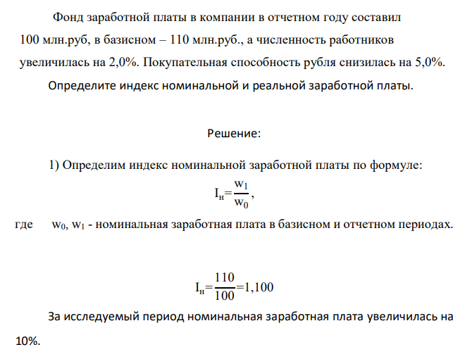 Фонд заработной платы в компании в отчетном году составил 100 млн.руб, в базисном – 110 млн.руб., а численность работников увеличилась на 2,0%. Покупательная способность рубля снизилась на 5,0%. Определите индекс номинальной и реальной заработной платы.