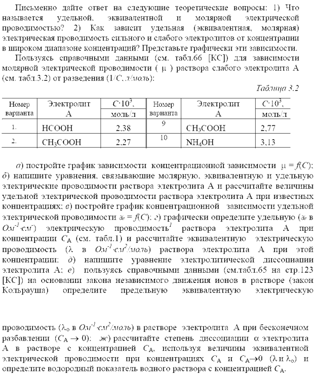 Письменно дайте ответ на следующие теоретические вопросы: 1) Что называется удельной. эквивалентной н молярной электрической проводимостью? 2) Как зависит удельная (эквивалентная, молярная) электрическая проводимость сильного и слабого электролитов от концентрации в широком диапазоне концентраций?