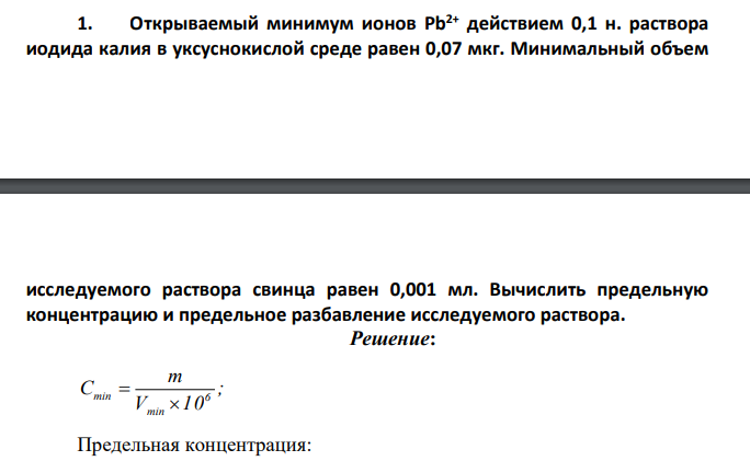 Открываемый минимум ионов Pb2+ действием 0,1 н. раствора иодида калия в уксуснокислой среде равен 0,07 мкг. Минимальный объем исследуемого раствора свинца равен 0,001 мл.