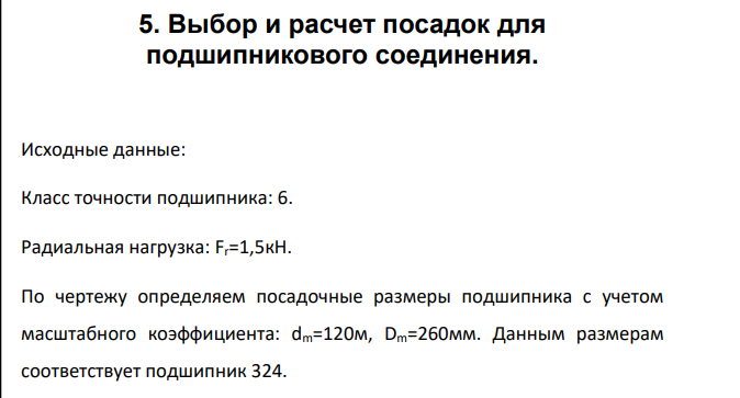 Выбор и расчет посадок для подшипникового соединения. Исходные данные: Класс точности подшипника: 6. Радиальная нагрузка: Fr=1,5кН. По чертежу определяем посадочные размеры подшипника с учетом масштабного коэффициента: dm=120м, Dm=260мм. Данным размерам соответствует подшипник 324.