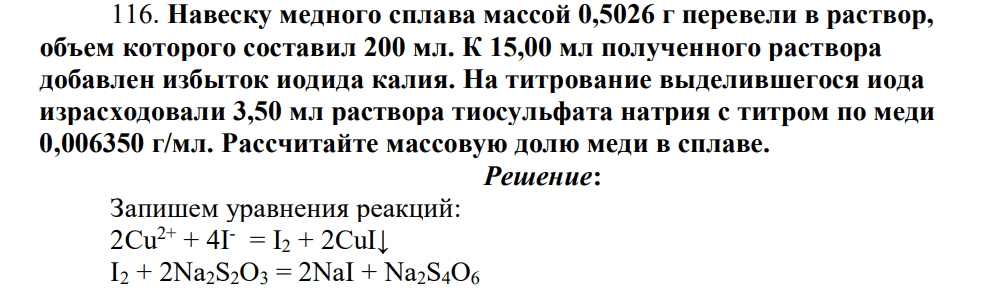 Навеску медного сплава массой 0,5026 г перевели в раствор, объем которого составил 200 мл. К 15,00 мл полученного раствора добавлен избыток иодида калия. На титрование выделившегося иода израсходовали 3,50 мл раствора тиосульфата натрия с титром по меди 0,006350 г/мл. Рассчитайте массовую долю меди в сплаве.