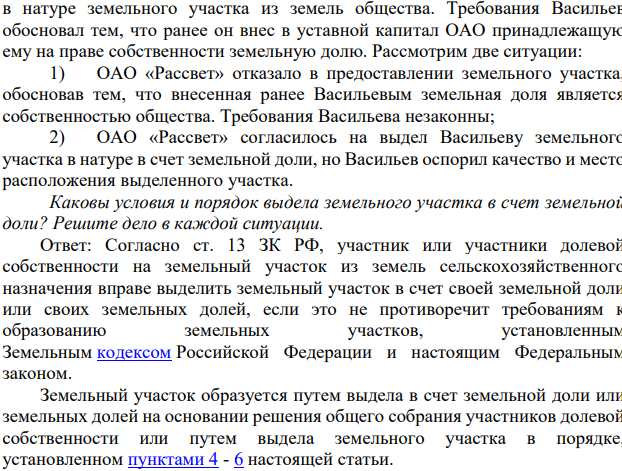 Васильев решил организовать крестьянское (фермерское) хозяйство и предъявил требования к ОАО «Рассвет», в котором он работал, о выделе ему в натуре земельного участка из земель общества. Требования Васильев обосновал тем, что ранее он внес в уставной капитал ОАО принадлежащую ему на праве собственности земельную долю.